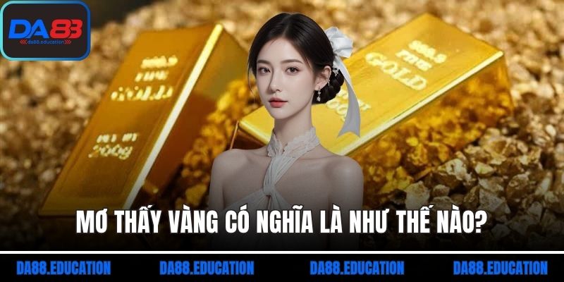 Mơ thấy vàng có nghĩa là như thế nào?