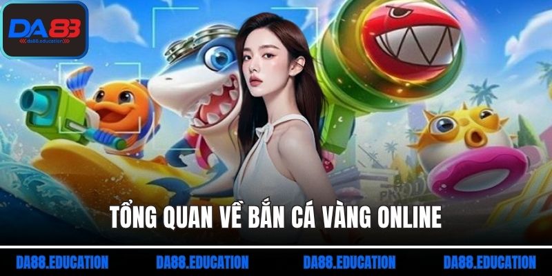 Tổng quan về bắn cá vàng online